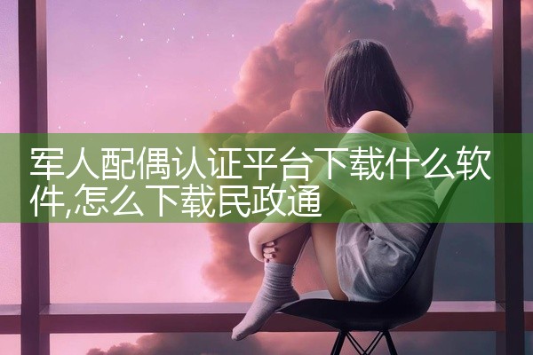 军人配偶认证平台下载什么软件