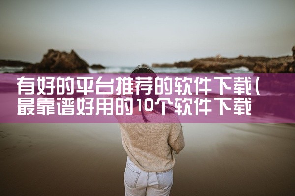 有好的平台推荐的软件下载