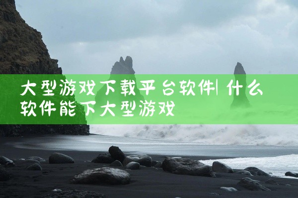 大型游戏下载平台软件